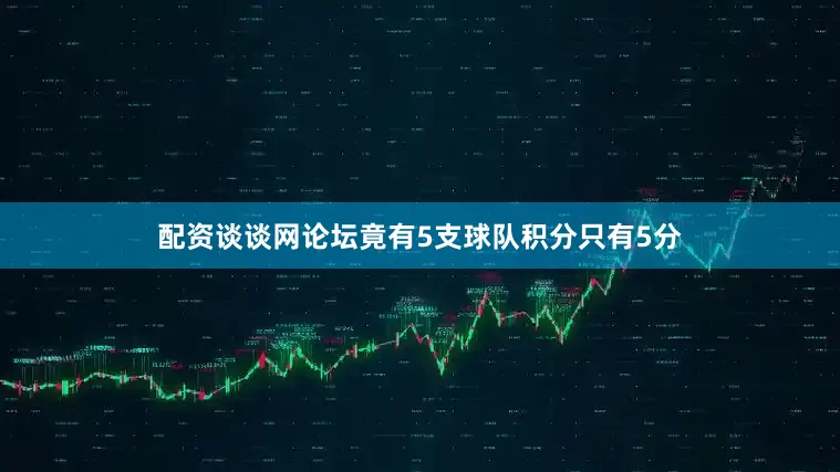 配资谈谈网论坛竟有5支球队积分只有5分