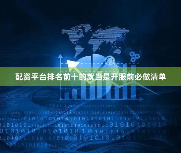 配资平台排名前十的就当是开服前必做清单