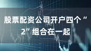 股票配资公司开户四个“2”组合在一起