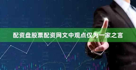 配资盘股票配资网文中观点仅为一家之言