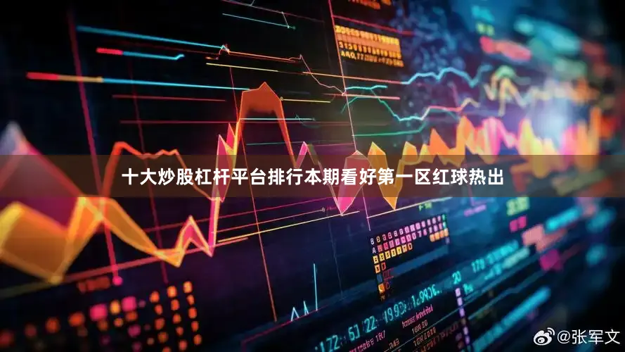十大炒股杠杆平台排行本期看好第一区红球热出